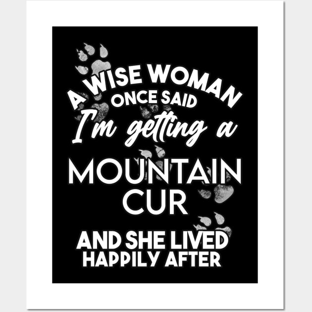 A wise woman once said i'm getting a mountain cur and she lived happily after . Perfect fitting present for mom girlfriend mother boyfriend mama gigi nana mum uncle dad father friend him or her Wall Art by SerenityByAlex